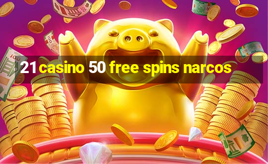 21 casino 50 free spins narcos