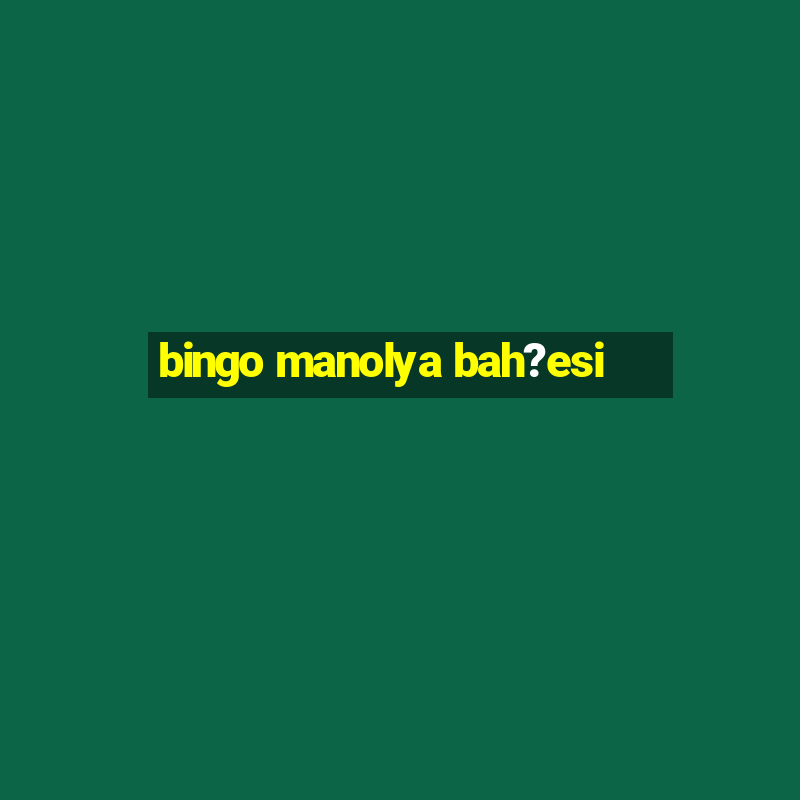 bingo manolya bah?esi