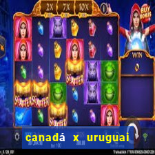 canadá x uruguai onde assistir