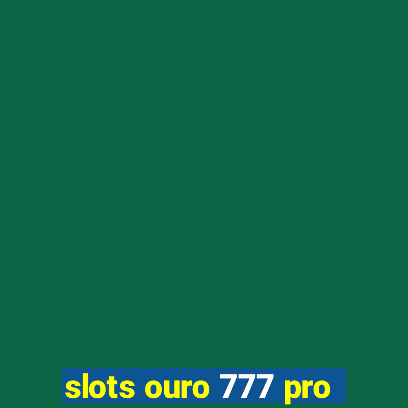 slots ouro 777 pro