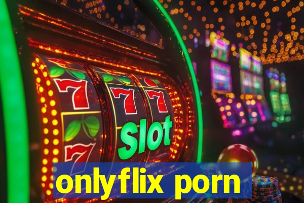 onlyflix porn