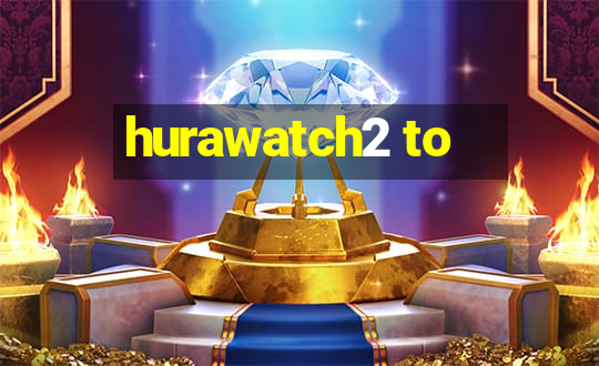 hurawatch2 to