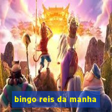 bingo reis da manha