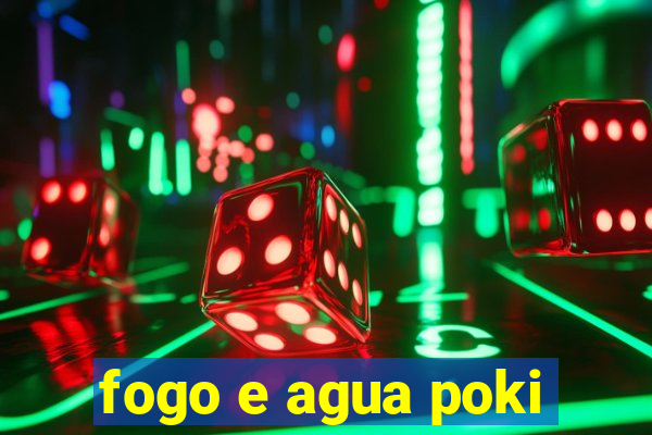 fogo e agua poki