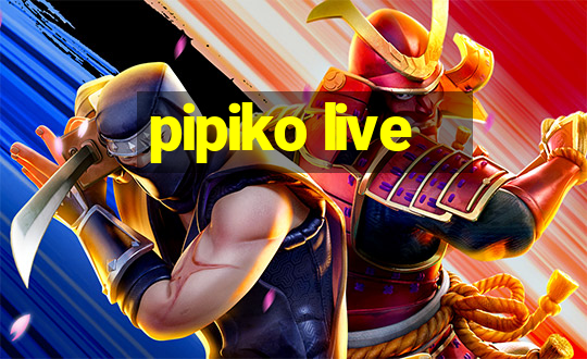 pipiko live