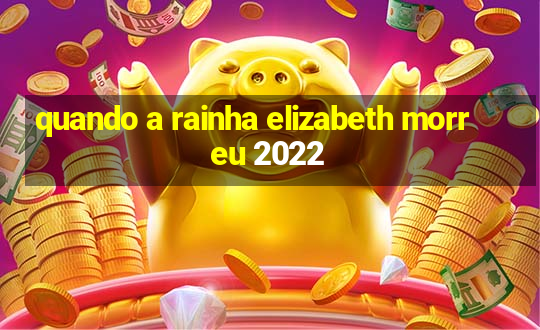 quando a rainha elizabeth morreu 2022