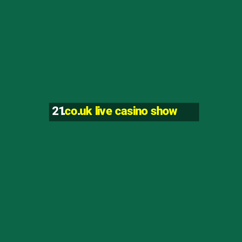 21.co.uk live casino show