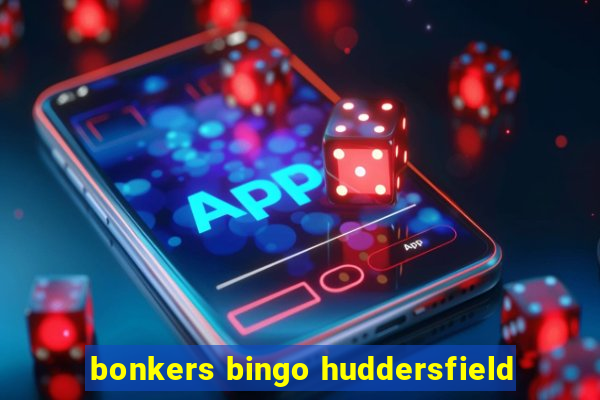 bonkers bingo huddersfield