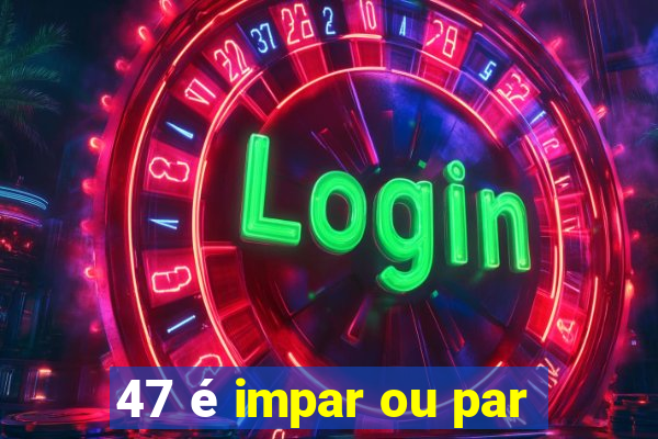 47 é impar ou par