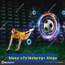 bluey:s7yt6zlqrvg= bingo