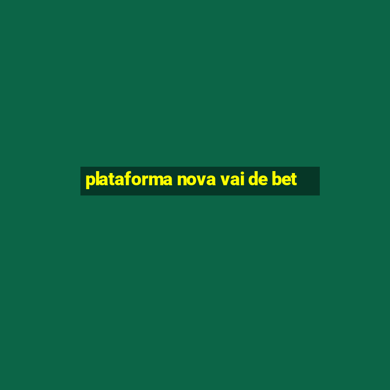 plataforma nova vai de bet