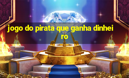 jogo do pirata que ganha dinheiro