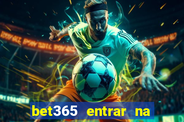 bet365 entrar na minha conta