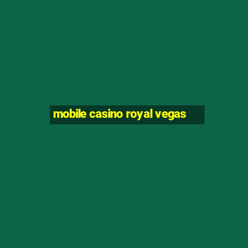 mobile casino royal vegas