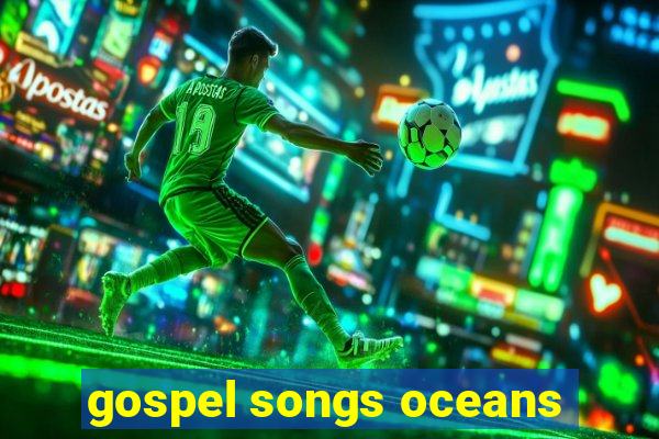 gospel songs oceans