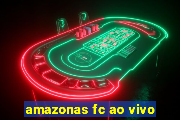 amazonas fc ao vivo