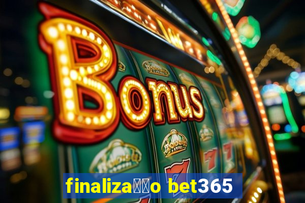 finaliza莽茫o bet365