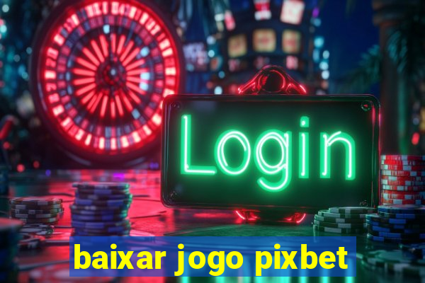 baixar jogo pixbet