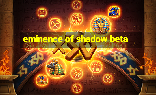 eminence of shadow beta