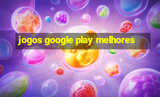 jogos google play melhores