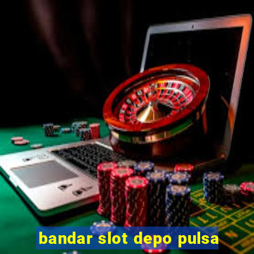 bandar slot depo pulsa