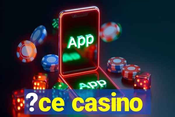 ?ce casino