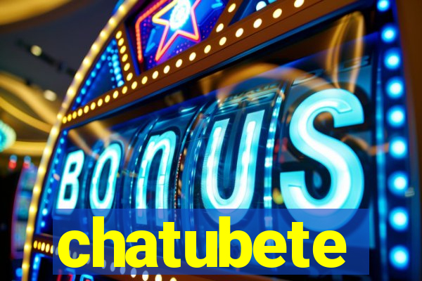 chatubete