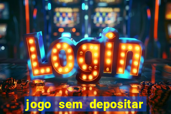 jogo sem depositar para ganhar dinheiro