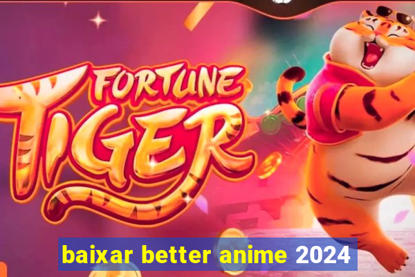 baixar better anime 2024