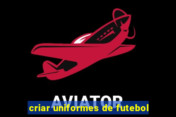 criar uniformes de futebol