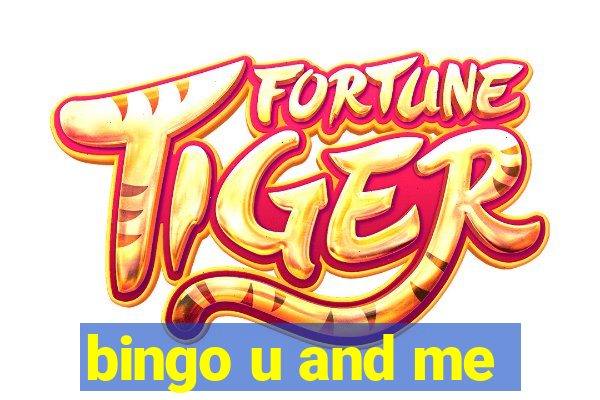 bingo u and me