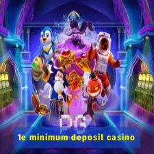 1e minimum deposit casino