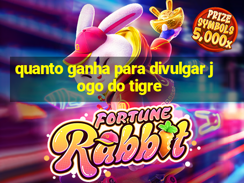 quanto ganha para divulgar jogo do tigre