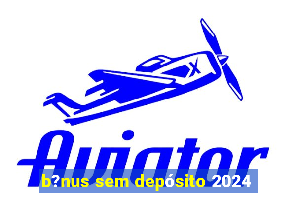 b?nus sem depósito 2024