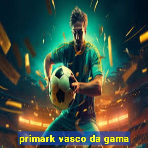 primark vasco da gama