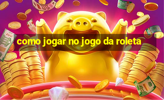 como jogar no jogo da roleta