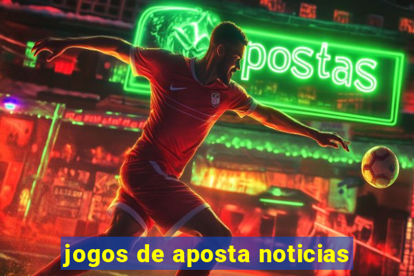 jogos de aposta noticias