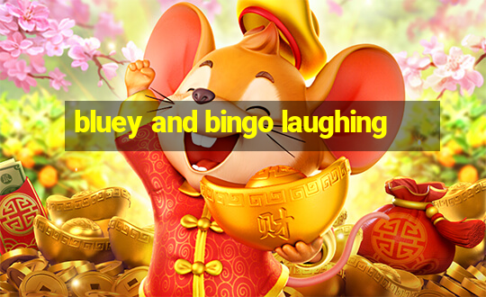 bluey and bingo laughing