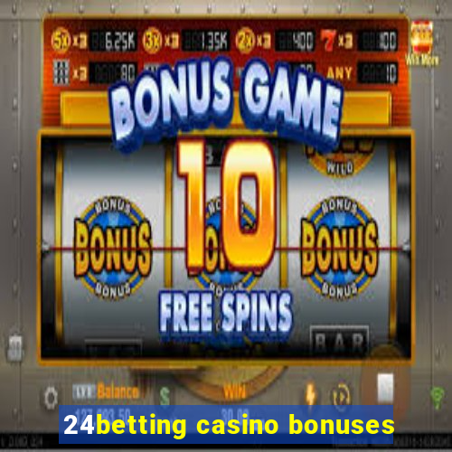 24betting casino bonuses