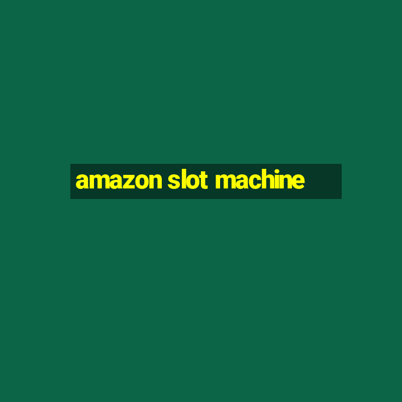 amazon slot machine