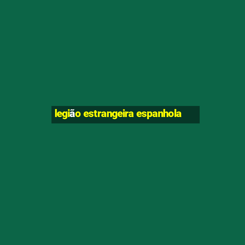 legião estrangeira espanhola