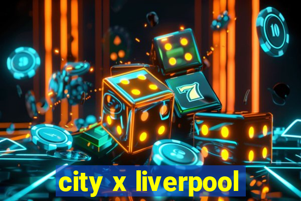 city x liverpool