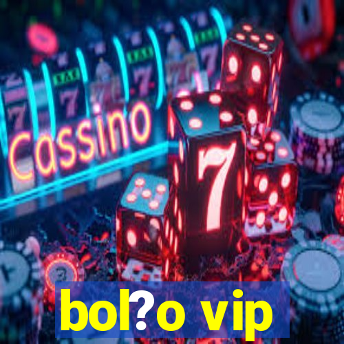 bol?o vip