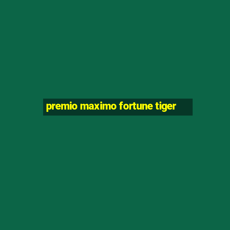 premio maximo fortune tiger