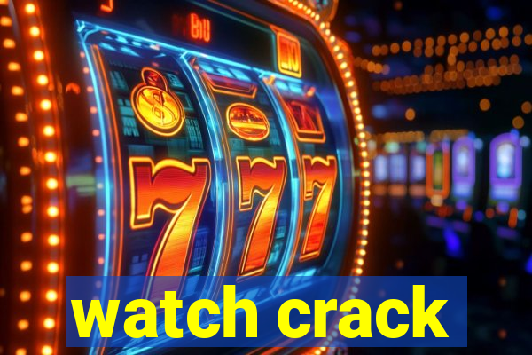 watch crack