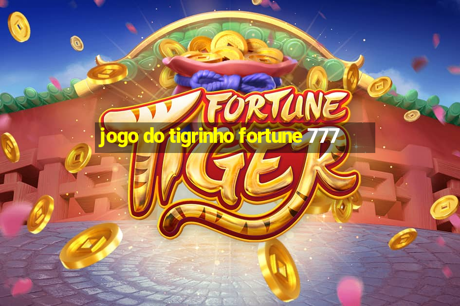 jogo do tigrinho fortune 777