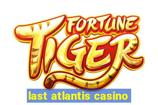 last atlantis casino