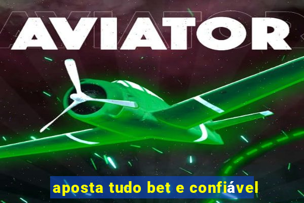 aposta tudo bet e confiável