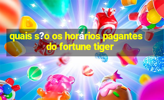 quais s?o os horários pagantes do fortune tiger