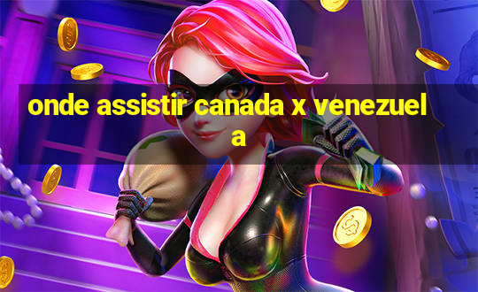 onde assistir canada x venezuela